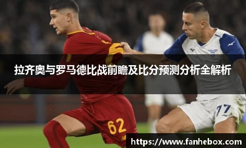 拉齐奥与罗马德比战前瞻及比分预测分析全解析